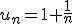 u_n = 1 + \frac{1}{n}